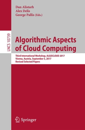 Algorithmic Aspects of Cloud Computing Third International Workshop, ALGOCLOUD 2017, Vienna, Austria, September 5, 2017, Revised Selected PapersŻҽҡ