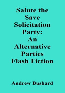 Salute the Save Solicitation Party: An Alternative Parties Flash Fiction【電子書籍】[ Andrew Bushard ]