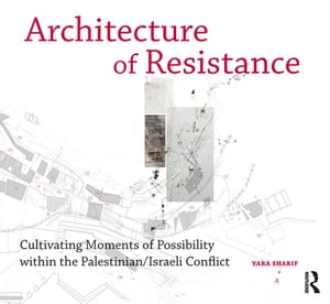 Architecture of Resistance Cultivating Moments of Possibility within the Palestinian/Israeli Conflict