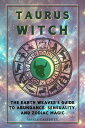 Taurus Witch: The Earth Weaver's Guide to Abundance, Sensuality, and Zodiac Magi...