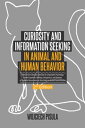 Curiosity and Information Seeking in Animal and Human Behavior A Review the Literature and Data in Comparative Psychology, Animal Cognition, Ethology, Ontogenesis, and Elements of Cognitive Neuroscience as they Relate to Animal Inquisiti【電子書籍】