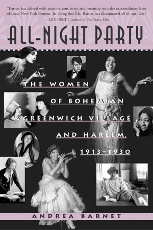 All-Night Party The Women of Bohemian Greenwich Village and Harlem, 1913-1930【電子書籍】[ Andrea Barnet ]