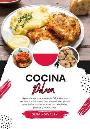 Cocina Polaca: Aprenda a Preparar más de 50 Auténticas Recetas Tradicionales, desde Aperitivos, Platos Principales, Sopas y Salsas hasta Bebidas, Postres y Mucho más