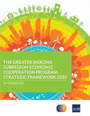 The Greater Mekong Subregion Economic Cooperation Program Strategic Framework 2030Żҽҡ[ Asian Development Bank ]