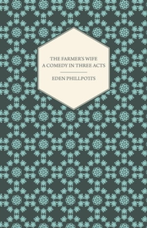 The Farmer's Wife - A Comedy in Three Acts