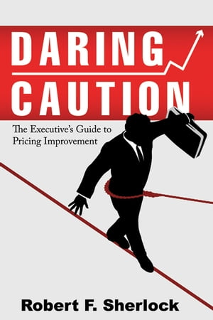 Daring Caution: The Executive's Guide to Pricing Improvement