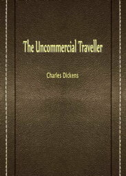 The Uncommercial Traveller【電子書籍】[ Charles Dickens ]