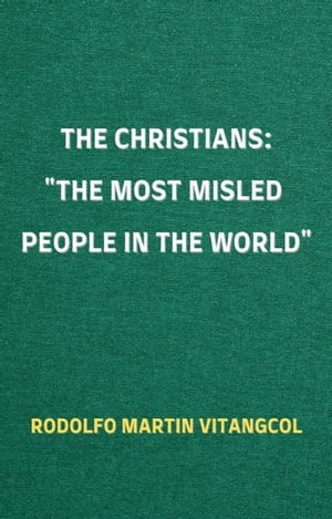 The Christians: the Most Misled People in the WorldŻҽҡ[ Rodolfo Martin Vitangcool ]