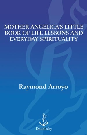 Mother Angelica's Little Book of Life Lessons and Everyday Spirituality