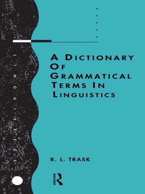 A Dictionary of Grammatical Terms in Linguistics【電子書籍】 R.L. Trask