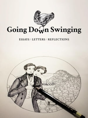 Going Down Swinging: Essays, Letters, Reflections