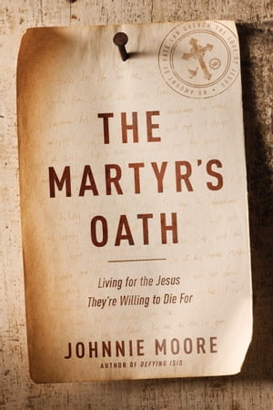 The Martyr's Oath Living for the Jesus They're Willing to Die For【電子書籍】[ Johnnie Moore ]