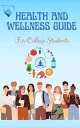 HEALTH AND WELLNESS GUIDE FOR COLLEGE STUDENTS A Guide to Managing Stress, Physi...