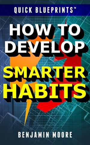 Quick Blueprints: How To Develop Smarter Habits