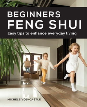 Beginners Feng Shui Easy Tips to Enhance Everyday Living【電子書籍】[ Michele Vos Castle ]