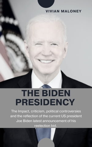 The Biden presidency The Impact, criticism, political controversies and the reflection of the current US president Joe Biden latest announcement of the reelection bid.【電子書籍】 Vivian Maloney
