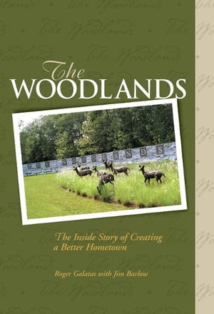 The Woodlands The Inside Story of Creating a Better Hometown【電子書籍】 Roger Galatas