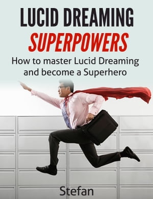 Lucid Dreaming Superpowers Master lucid dreaming and learn to become a superhero