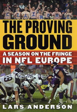 The Proving Ground A Season on the Fringe in NFL Europe【電子書籍】[ Lars Anderson ]