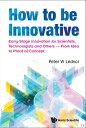 How To Be Innovative: Early-stage Innovation For Scientists, Technologists And Others - From Idea To Proof-of-concept【電子書籍】 Peter W Lednor