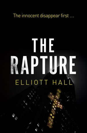 The Rapture The innocent disappear first . . .【電子書籍】[ Elliott Hall ]