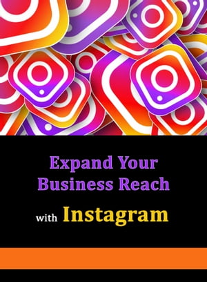 Using Instagram To Expand Your Business Reach