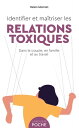 Identifier et ma?triser les relations toxiques dans le couple, en famille et au travail