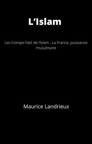 L’Islam Les trompe-l’?il de l’Islam ; La France, puissance musulmane