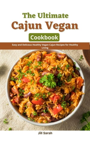 The Ultimate Cajun Vegan Cookbook : Easy and Delicous Healthy Vegan Cajun Recipes for Healthy Living【電子書籍】[ Jill Sarah ]