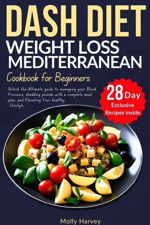 DASH DIET WEIGHT LOSS MEDITERRANEAN COOKBOOK FOR BEGINNERS