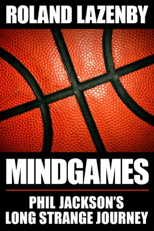 Mind Games Phil Jackson's Long Strange Journey【電子書籍】[ Roland Lazenby ]