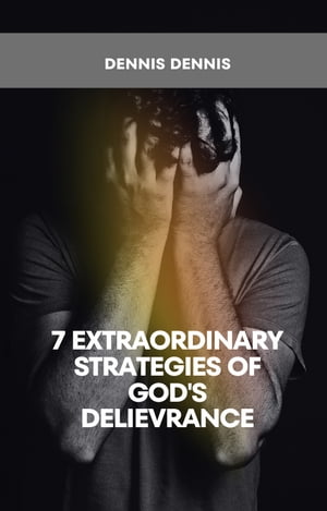 7 EXTRAORDINARY STRATEGIES OF GOD'S DELIVERANCE