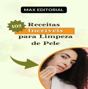 102 Receitas Incr?veis para Limpeza de Pele