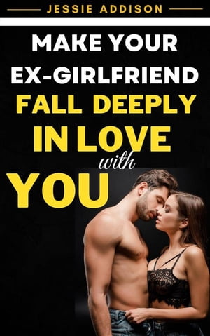 Make Your Ex-Girlfriend Fall Deeply in Love with You【電子書籍】[ Addison Jessie ]