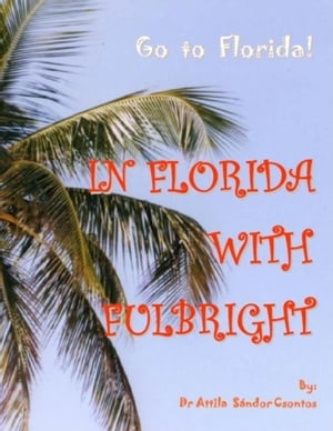 In Florida with Fulbright How to obtain a Fulbright scholarship to the USA?【電子書籍】[ Dr Csontos Attila S?ndor ]