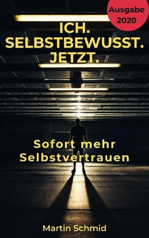 Ich. Selbstbewusst. Jetzt: Sofort mehr Selbstvertrauen! Wie Sie Ihre negativen Gedanken ?berwinden und Ihre Ziele erreichen ( Selbstbewusstsein st?rken, Selbstwertgef?hl, Selbstvertrauen st?rken, Selbstliebe , Selbstsicherheit, Selbs