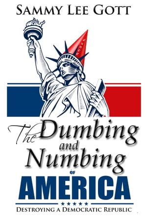 The Dumbing and Numbing of America: Destroying a Democratic Republic