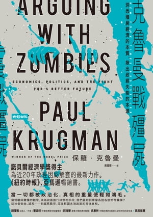 克魯曼戰?屍：洞悉?屍經濟的本質，?出政經失能的本源 Arguing with Zombies: Economics, Politics, and the Fight for a Better Future【電子書籍】[ 保羅．克魯曼 ]