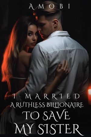 I Married A Ruthless Billionaire To Save My Sister