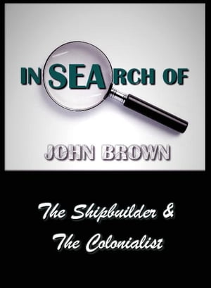 In Search of John Brown - The Shipbuilder & The Colonialist