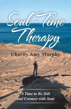 Soul-Time Therapy A Time to Be Still and Connect with Soul【電子書籍】[ Charity Amy Murphy ]