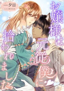 お嬢様は元従僕に拾われました【電子書籍】[ 夕日 ]