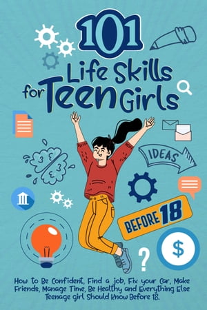 101 Life Skills For Teen Girls How to Be Confide