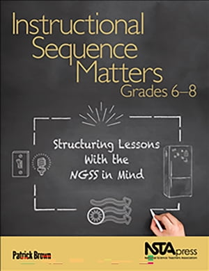 Instructional Sequence Matters, Grades 6?8 Structuring Lessons With the NGSS in Mind