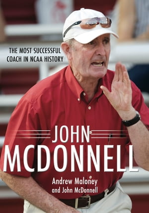 John McDonnell The Most Successful Coach in NCAA History【電子書籍】[ Andrew Maloney ]