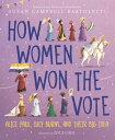 How Women Won the Vote Alice Paul, Lucy Burns, and Their Big Idea【電子書籍】[ Susan C...