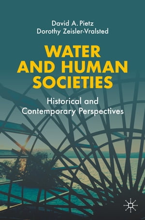 Water and Human Societies Historical and Contemporary Perspectives【電子書籍】[ David A. Pietz ]