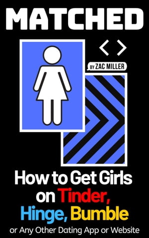 Matched: How to Get Girls on Tinder, Hinge, Bumble, or Any Other Dating App or Website How to Ge..
