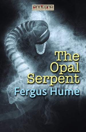 The Opal Serpent【電子書籍】[ Fergus Hume 