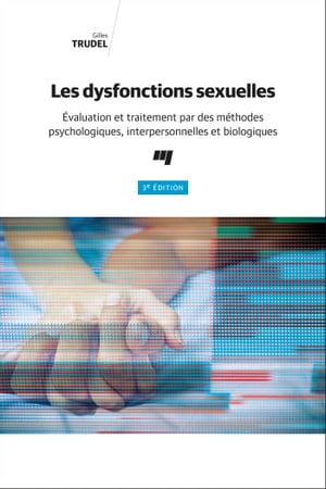 Les dysfonctions sexuelles, 3e ?dition ?valuation et traitement par des m?thodes psychologiques, interpersonnelles et biologiques